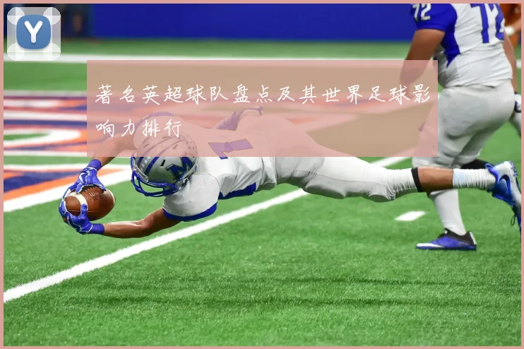 著名英超球队盘点及其世界足球影响力排行
