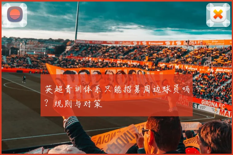 英超青训体系只能招募周边球员吗？规则与对策