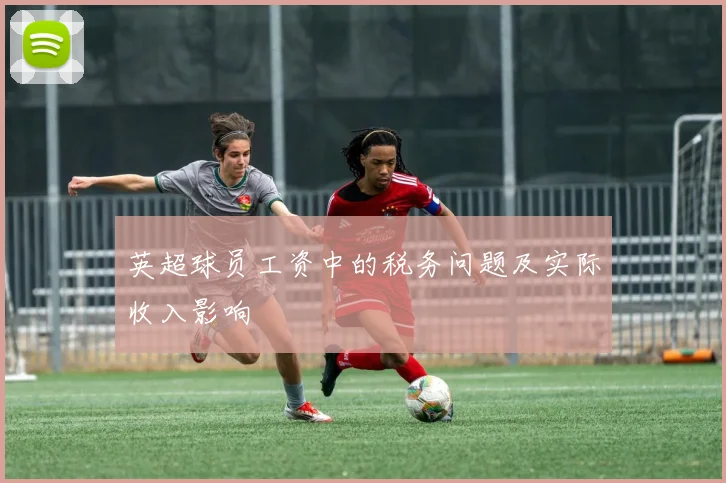 英超球员工资中的税务问题及实际收入影响